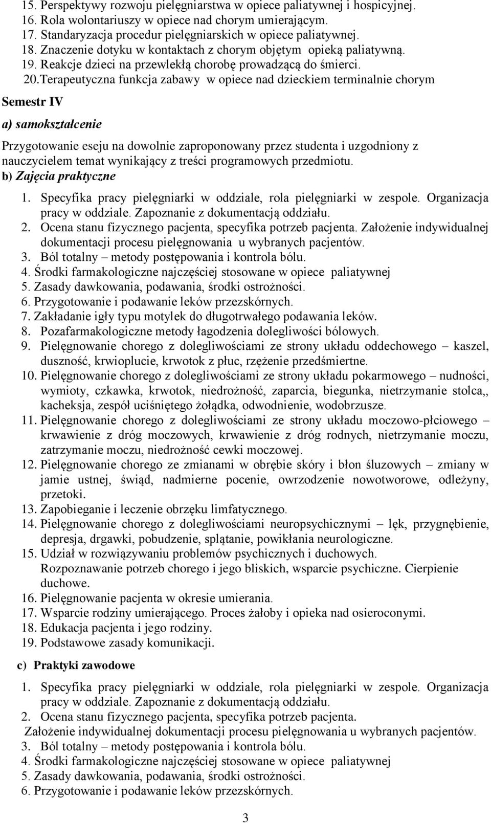 Terapeutyczna funkcja zabawy w opiece nad dzieckiem terminalnie chorym Semestr IV a) samokształcenie Przygotowanie eseju na dowolnie zaproponowany przez studenta i uzgodniony z nauczycielem temat