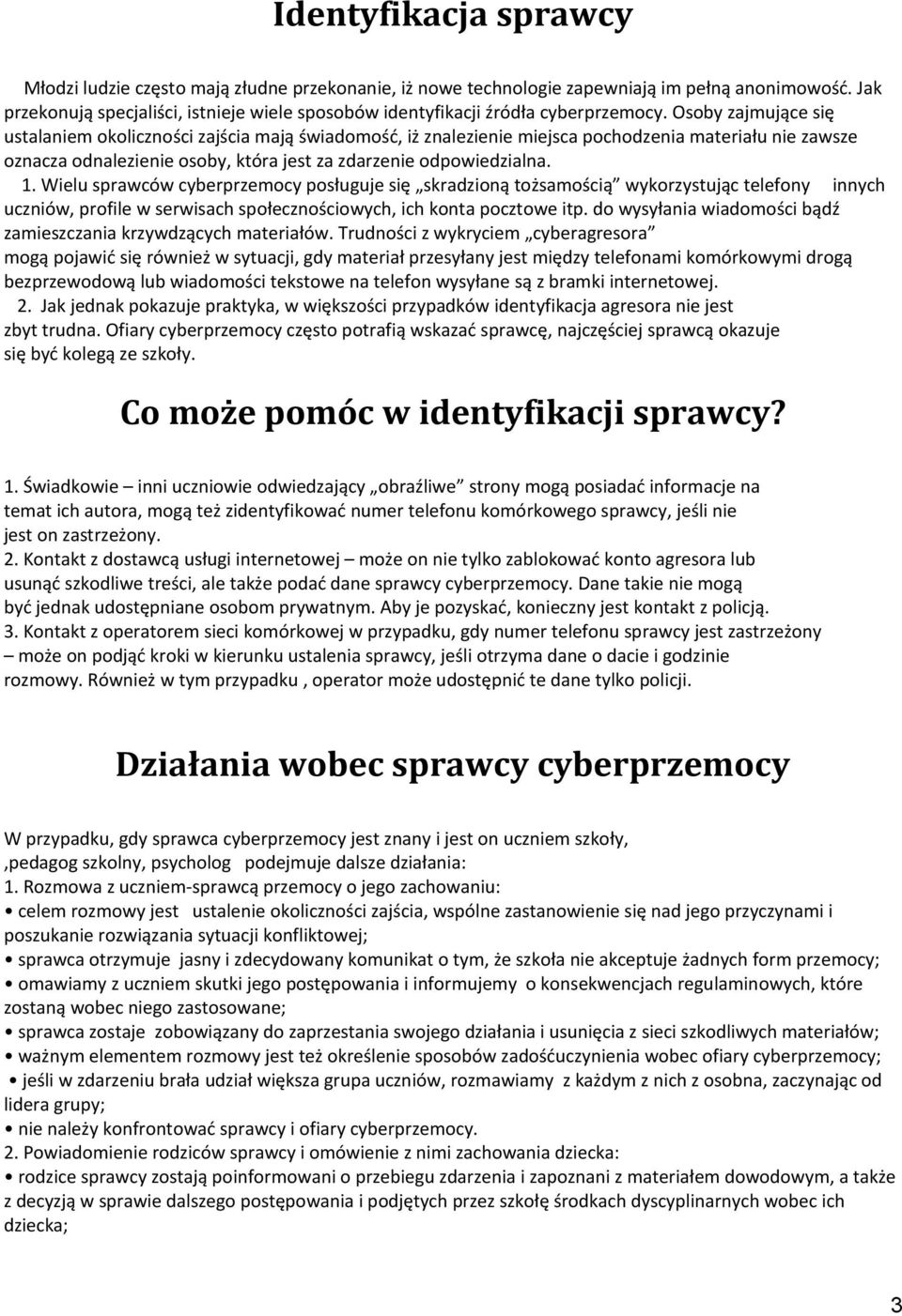 Osoby zajmujące się ustalaniem okoliczności zajścia mają świadomość, iż znalezienie miejsca pochodzenia materiału nie zawsze oznacza odnalezienie osoby, która jest za zdarzenie odpowiedzialna. 1.