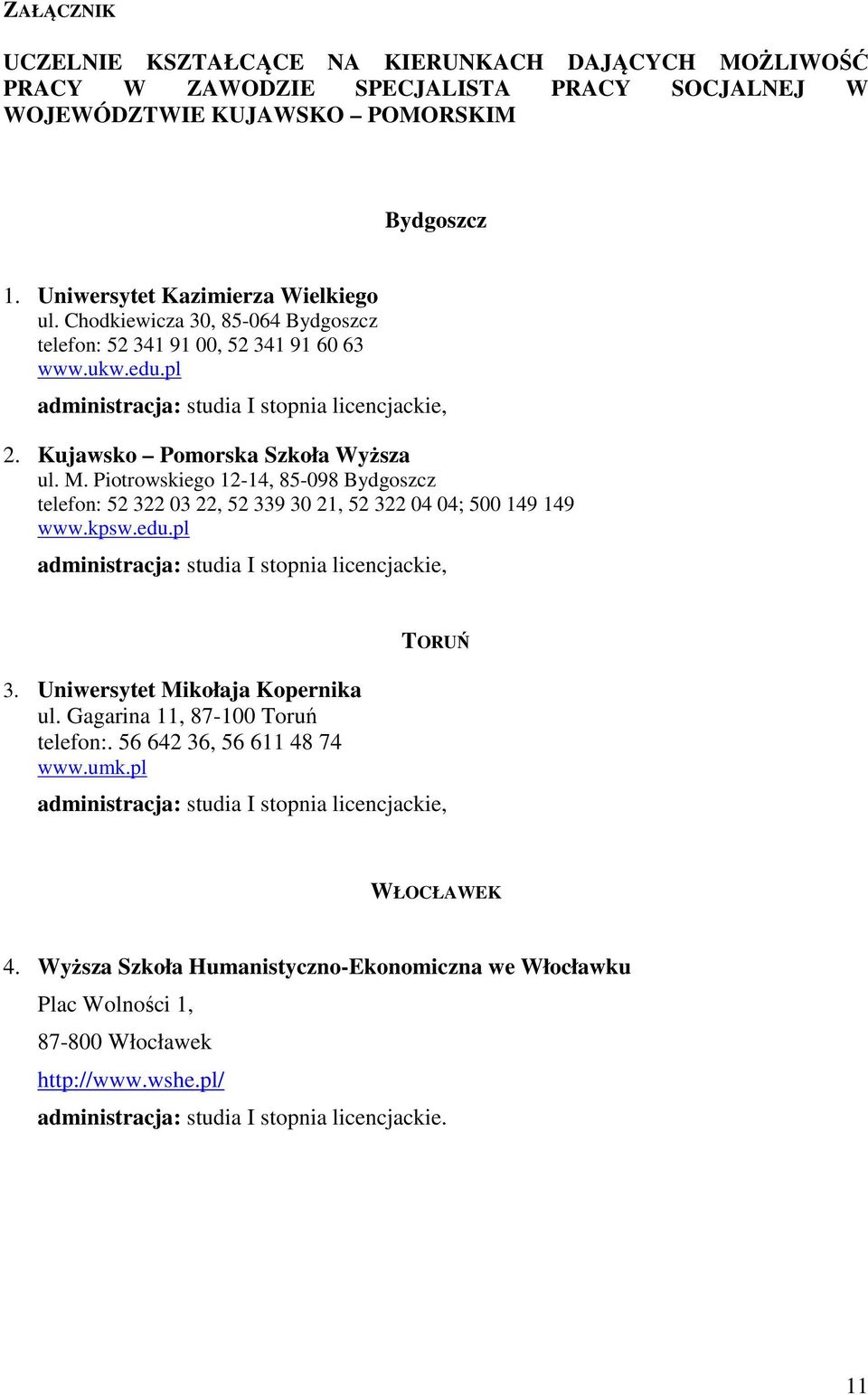 Piotrowskiego 12-14, 85-098 Bydgoszcz telefon: 52 322 03 22, 52 339 30 21, 52 322 04 04; 500 149 149 www.kpsw.edu.pl administracja: studia I stopnia licencjackie, 3. Uniwersytet Mikołaja Kopernika ul.
