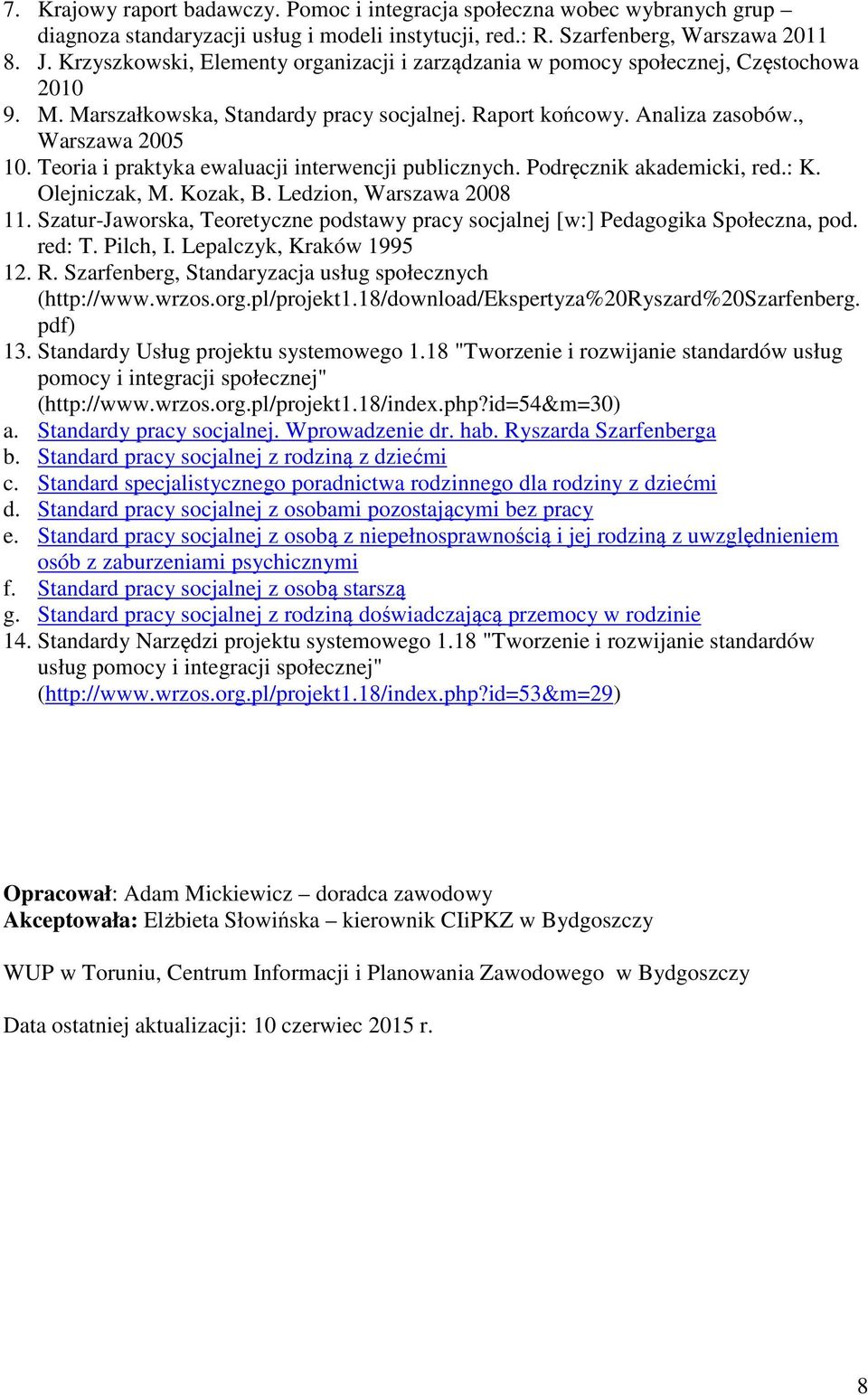Teoria i praktyka ewaluacji interwencji publicznych. Podręcznik akademicki, red.: K. Olejniczak, M. Kozak, B. Ledzion, Warszawa 2008 11.
