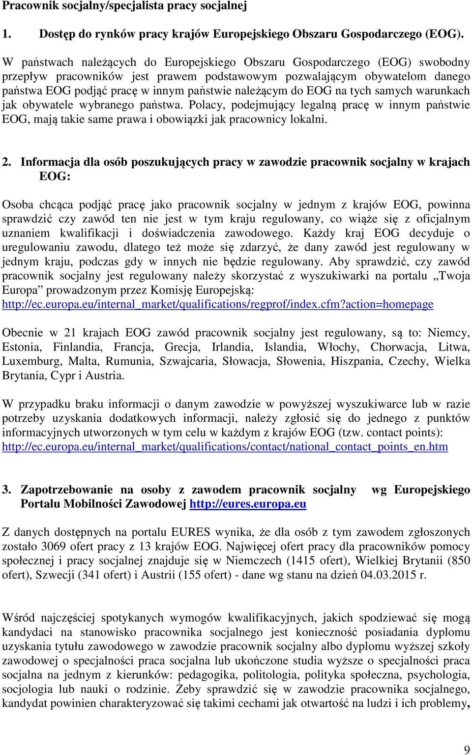 należącym do EOG na tych samych warunkach jak obywatele wybranego państwa. Polacy, podejmujący legalną pracę w innym państwie EOG, mają takie same prawa i obowiązki jak pracownicy lokalni. 2.