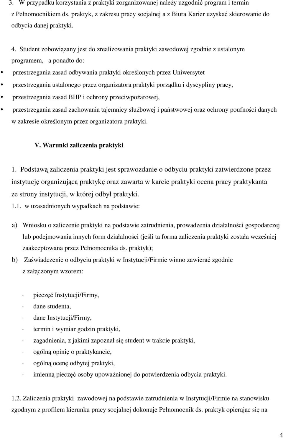 Student zobowiązany jest do zrealizowania praktyki zawodowej zgodnie z ustalonym programem, a ponadto do: przestrzegania zasad odbywania praktyki określonych przez Uniwersytet przestrzegania