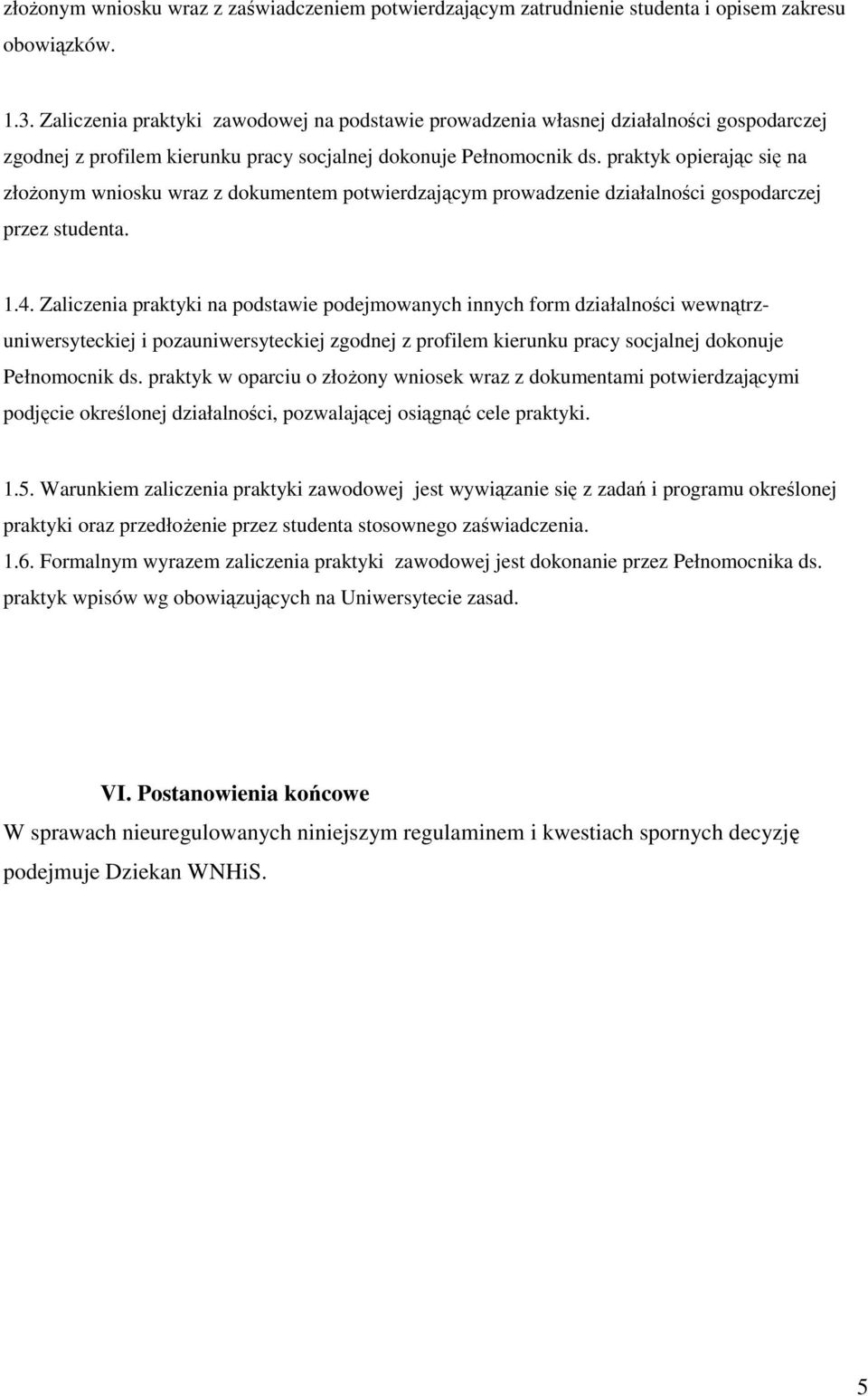 praktyk opierając się na złożonym wniosku wraz z dokumentem potwierdzającym prowadzenie działalności gospodarczej przez studenta. 1.4.