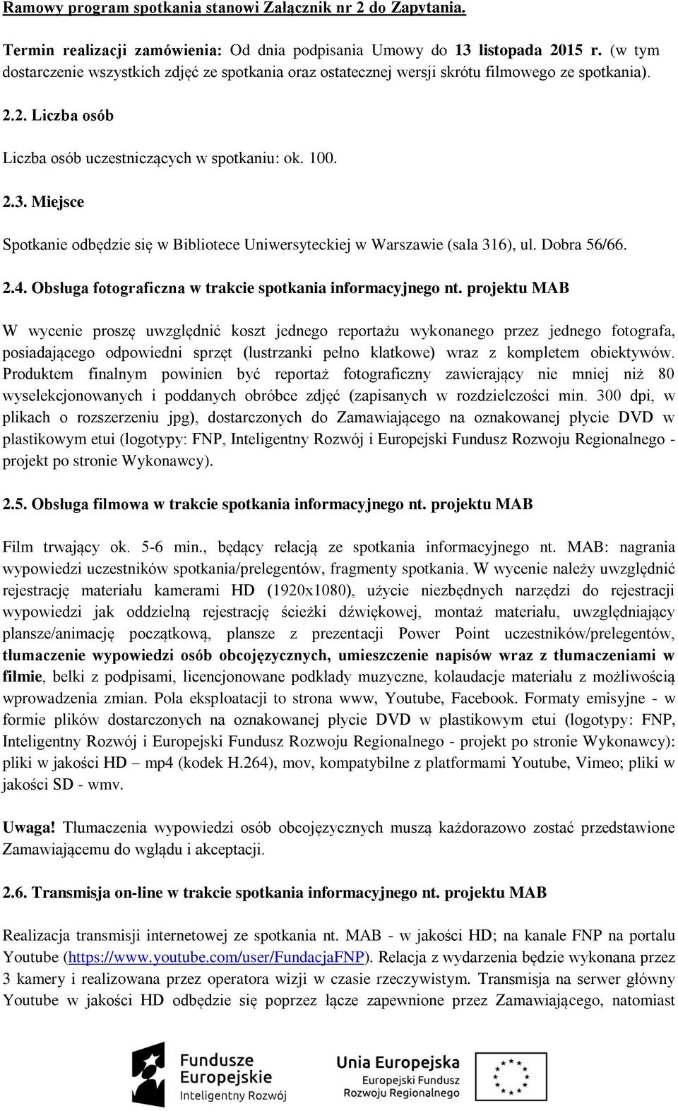 Miejsce Spotkanie odbędzie się w Bibliotece Uniwersyteckiej w Warszawie (sala 316), ul. Dobra 56/66. 2.4. Obsługa fotograficzna w trakcie spotkania informacyjnego nt.