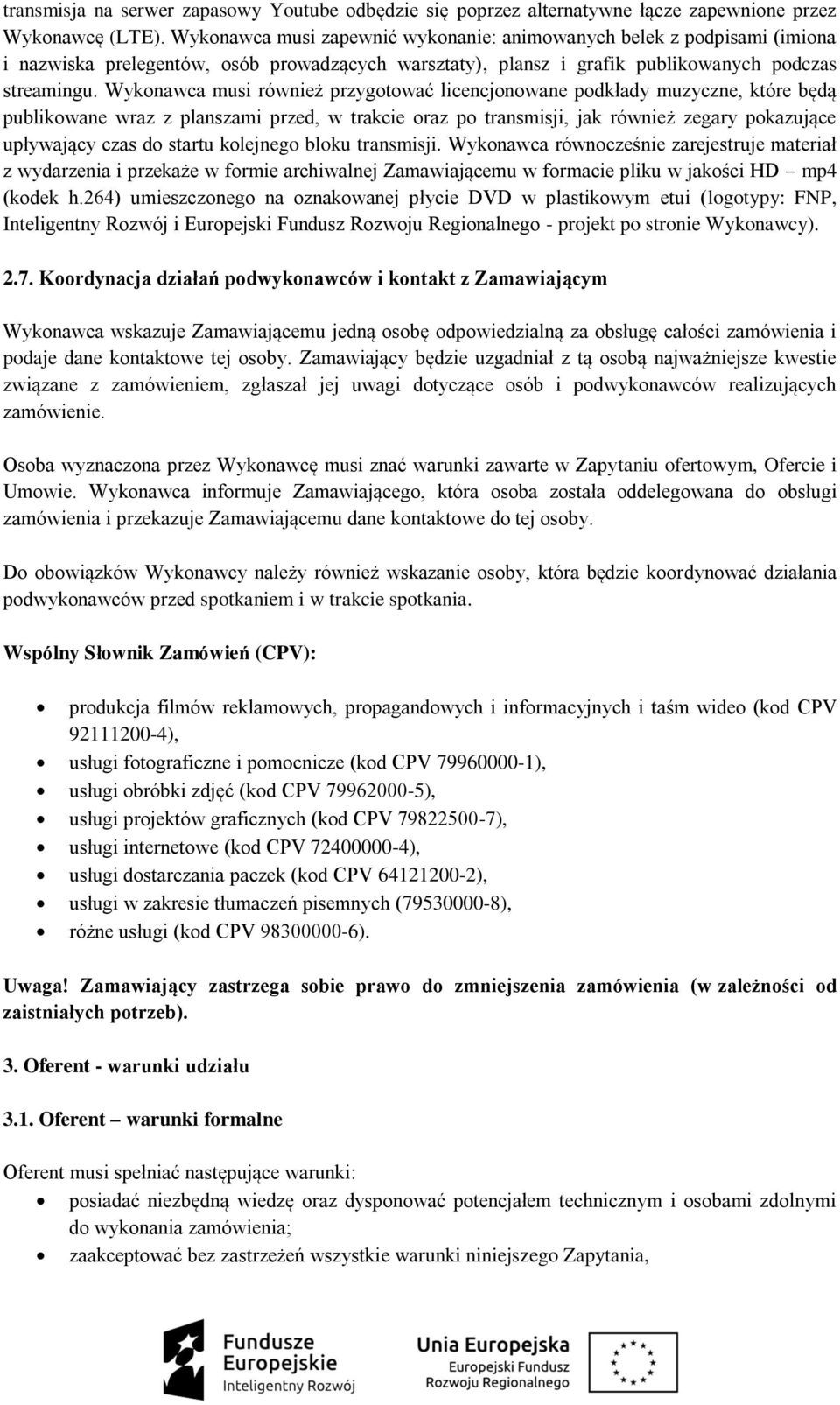 Wykonawca musi również przygotować licencjonowane podkłady muzyczne, które będą publikowane wraz z planszami przed, w trakcie oraz po transmisji, jak również zegary pokazujące upływający czas do