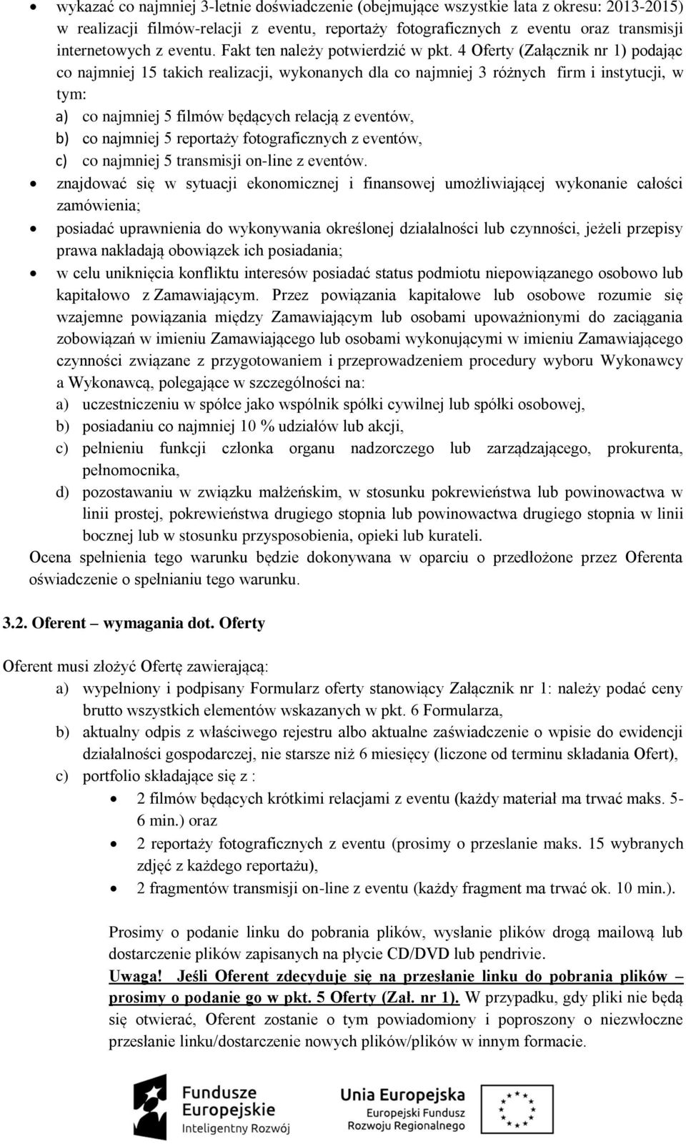 4 Oferty (Załącznik nr 1) podając co najmniej 15 takich realizacji, wykonanych dla co najmniej 3 różnych firm i instytucji, w tym: a) co najmniej 5 filmów będących relacją z eventów, b) co najmniej 5