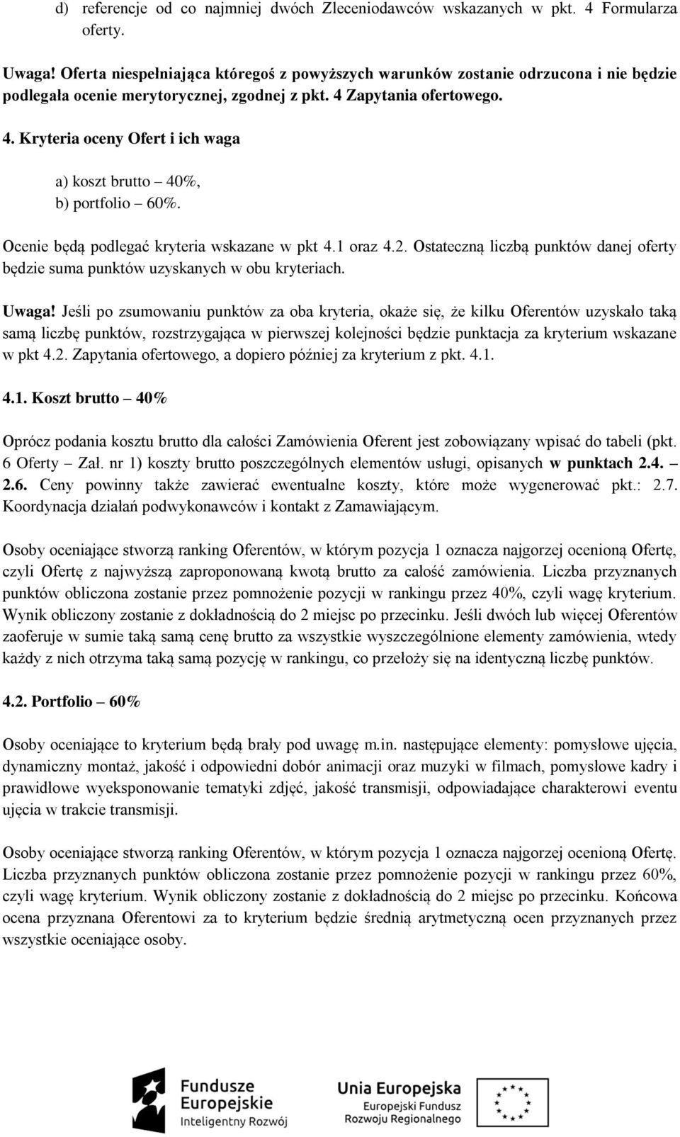 Zapytania ofertowego. 4. Kryteria oceny Ofert i ich waga a) koszt brutto 40%, b) portfolio 60%. Ocenie będą podlegać kryteria wskazane w pkt 4.1 oraz 4.2.