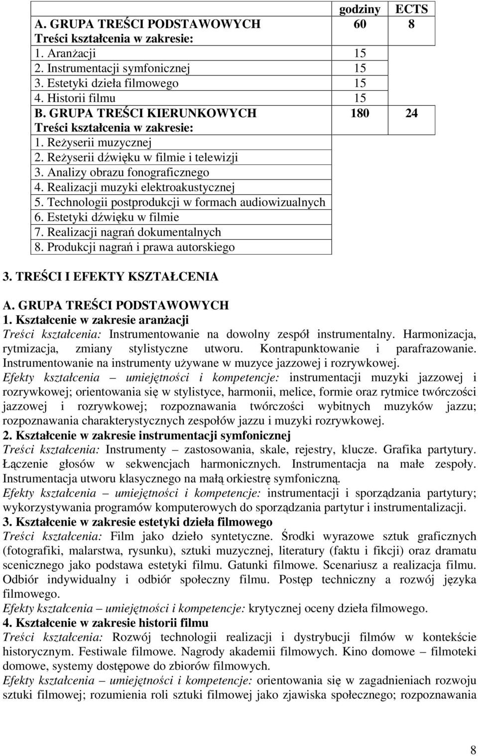 Technologii postprodukcji w formach audiowizualnych 6. Estetyki dwiku w filmie 7. Realizacji nagra dokumentalnych 8. Produkcji nagra i prawa autorskiego 3. TRECI I EFEKTY KSZTAŁCENIA A.