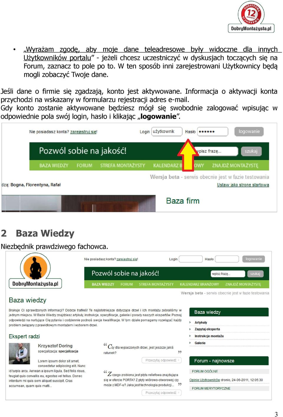 Jeśli dane o firmie się zgadzają, konto jest aktywowane. Informacja o aktywacji konta przychodzi na wskazany w formularzu rejestracji adres e-mail.