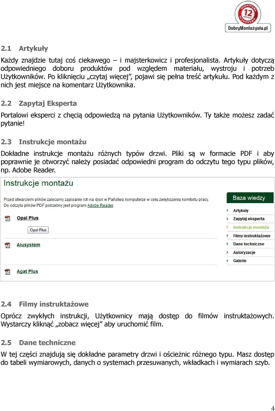 2 Zapytaj Eksperta Portalowi eksperci z chęcią odpowiedzą na pytania Użytkowników. Ty także możesz zadać pytanie! 2.3 Instrukcje montażu Dokładne instrukcje montażu różnych typów drzwi.