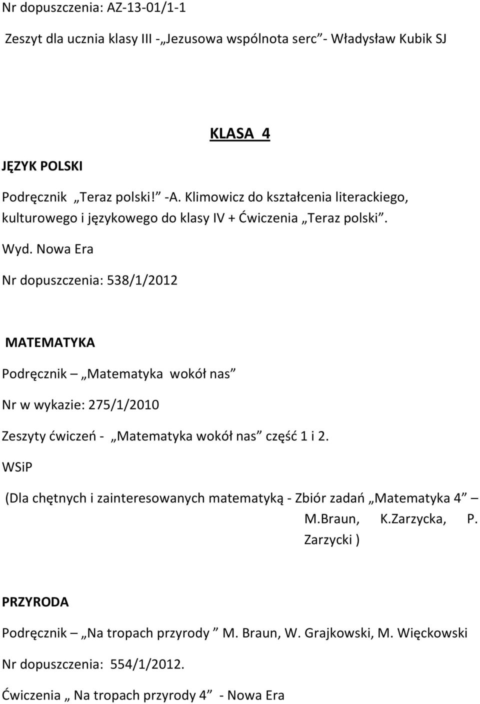 Nowa Era Nr dopuszczenia: 538/1/2012 MATEMATYKA Podręcznik Matematyka wokół nas Nr w wykazie: 275/1/2010 Zeszyty ćwiczeń - Matematyka wokół nas część 1 i 2.