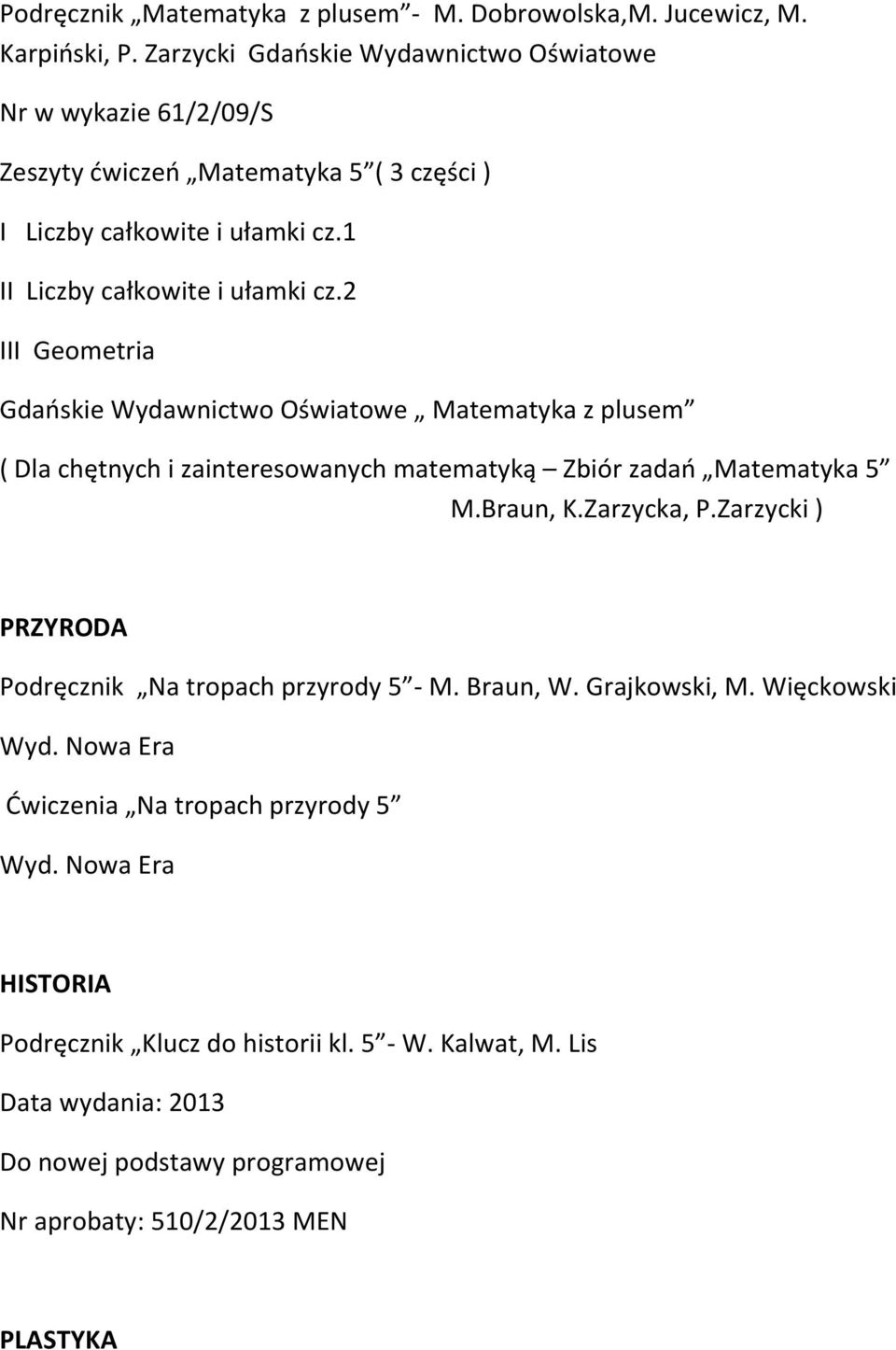 2 III Geometria Gdańskie Wydawnictwo Oświatowe Matematyka z plusem ( Dla chętnych i zainteresowanych matematyką Zbiór zadań Matematyka 5 M.Braun, K.Zarzycka, P.