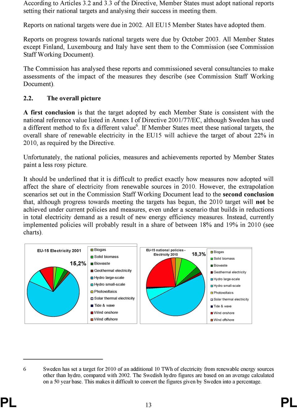 All Member States except Finland, Luxembourg and Italy have sent them to the Commission (see Commission Staff Working Document).