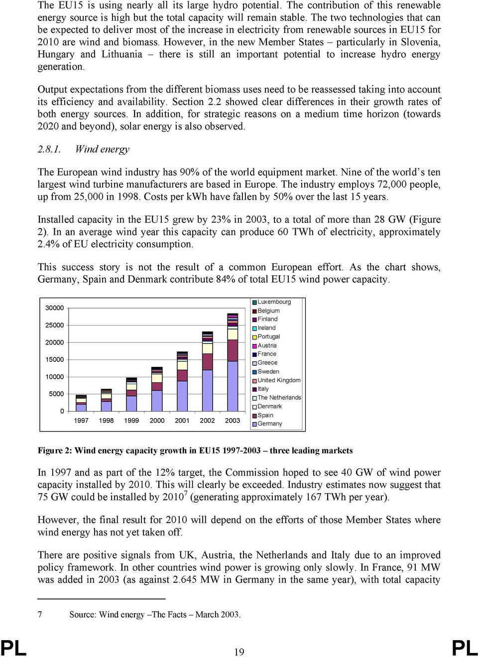 However, in the new Member States particularly in Slovenia, Hungary and Lithuania there is still an important potential to increase hydro energy generation.