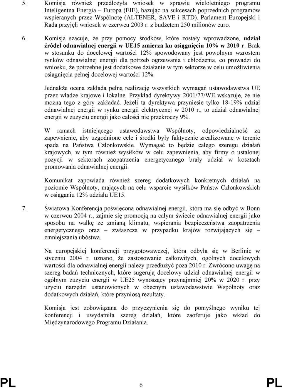 Komisja szacuje, że przy pomocy środków, które zostały wprowadzone, udział źródeł odnawialnej energii w UE15 zmierza ku osiągnięciu 10% w 2010 r.