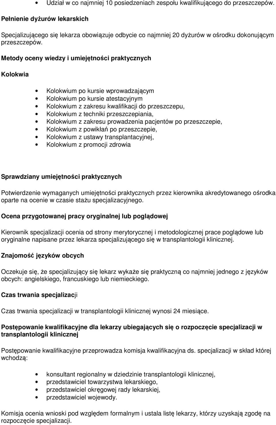 Metody oceny wiedzy i umiejętności praktycznych Kolokwia Kolokwium po kursie wprowadzającym Kolokwium po kursie atestacyjnym Kolokwium z zakresu kwalifikacji do przeszczepu, Kolokwium z techniki