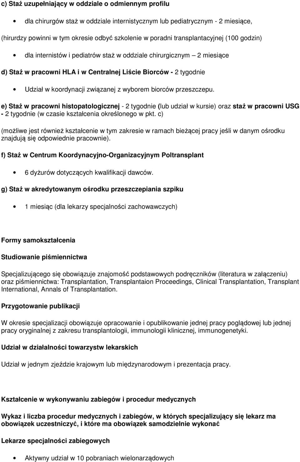 wyborem biorców przeszczepu. e) Staż w pracowni histopatologicznej - 2 tygodnie (lub udział w kursie) oraz staż w pracowni USG - 2 tygodnie (w czasie kształcenia określonego w pkt.