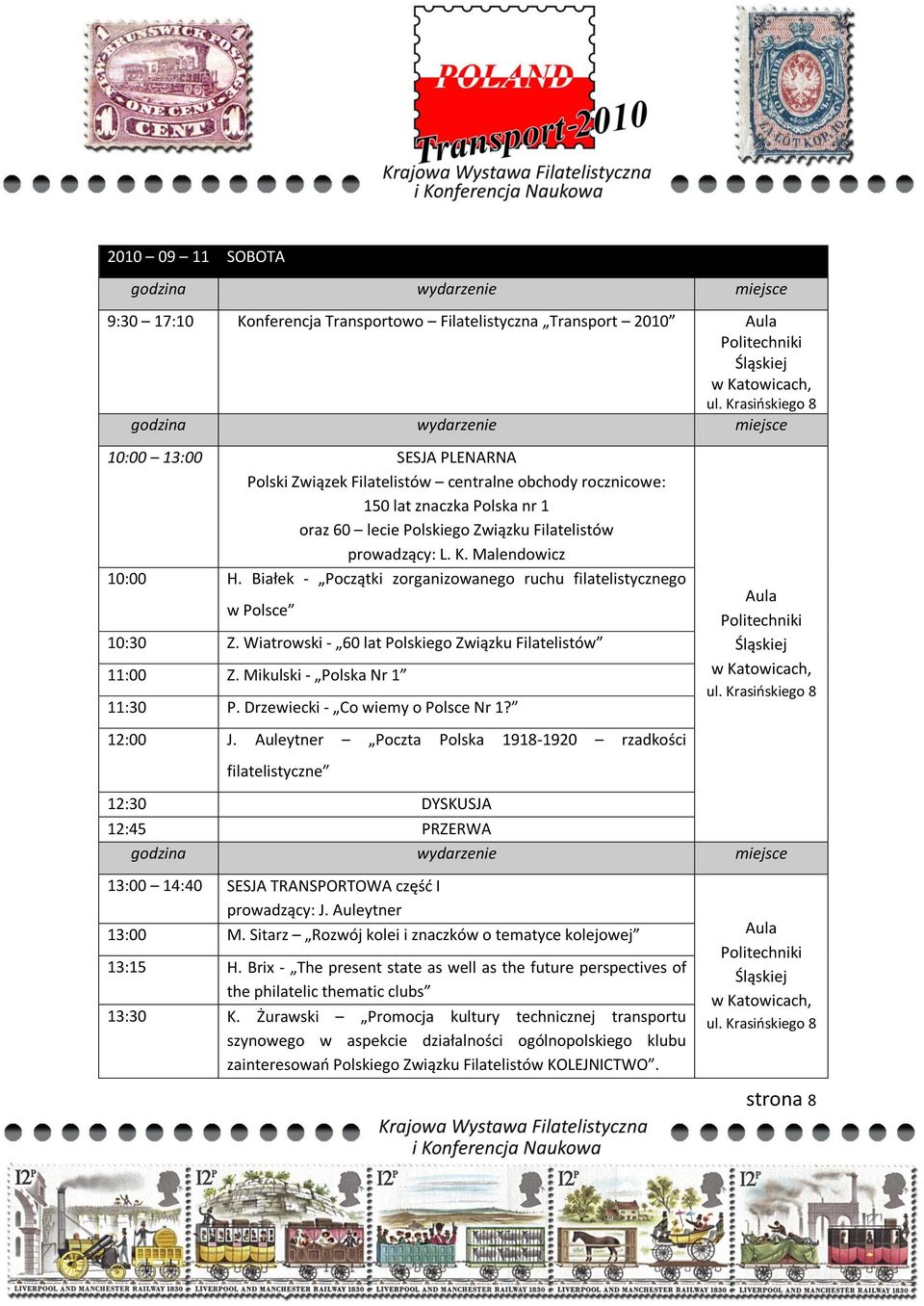 Wiatrowski - 60 lat Polskiego Związku Filatelistów 11:00 Z. Mikulski - Polska Nr 1 11:30 P. Drzewiecki - Co wiemy o Polsce Nr 1? Aula Politechniki Śląskiej 12:00 J.