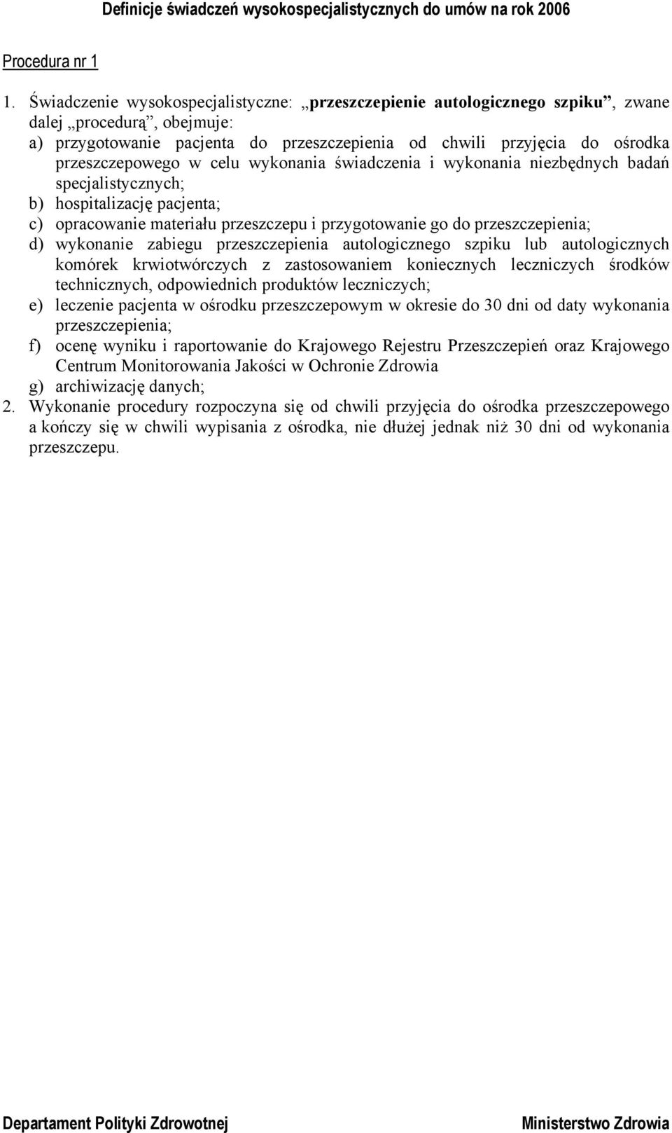 w celu wykonania świadczenia i wykonania niezbędnych badań specjalistycznych; b) hospitalizację pacjenta; c) opracowanie materiału przeszczepu i przygotowanie go do d) wykonanie zabiegu