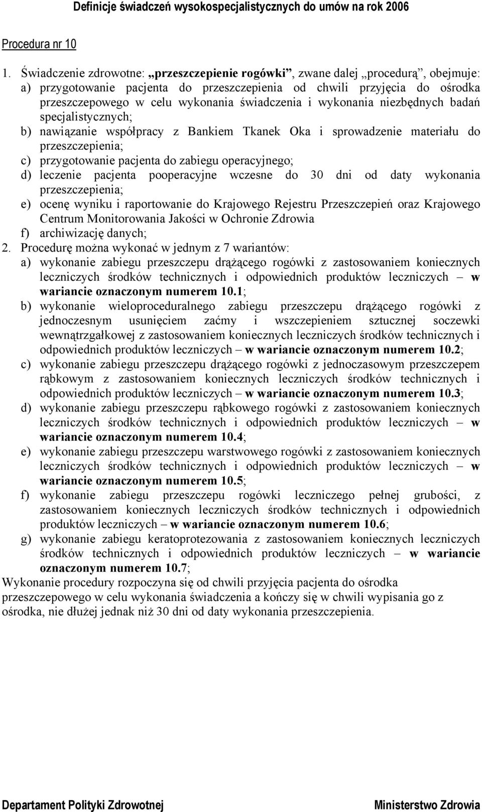 świadczenia i wykonania niezbędnych badań specjalistycznych; b) nawiązanie współpracy z Bankiem Tkanek Oka i sprowadzenie materiału do c) przygotowanie pacjenta do zabiegu operacyjnego; d) leczenie