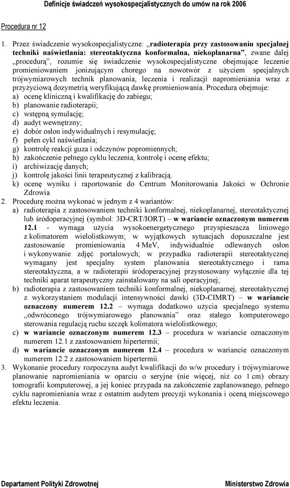 wysokospecjalistyczne obejmujące leczenie promieniowaniem jonizującym chorego na nowotwór z użyciem specjalnych trójwymiarowych technik planowania, leczenia i realizacji napromieniania wraz z