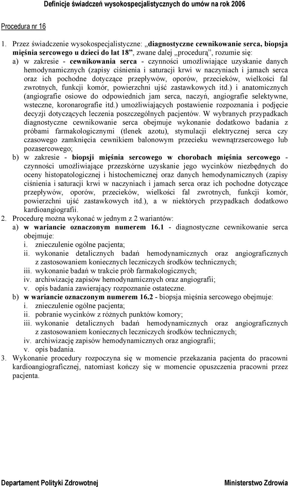 czynności umożliwiające uzyskanie danych hemodynamicznych (zapisy ciśnienia i saturacji krwi w naczyniach i jamach serca oraz ich pochodne dotyczące przepływów, oporów, przecieków, wielkości fal