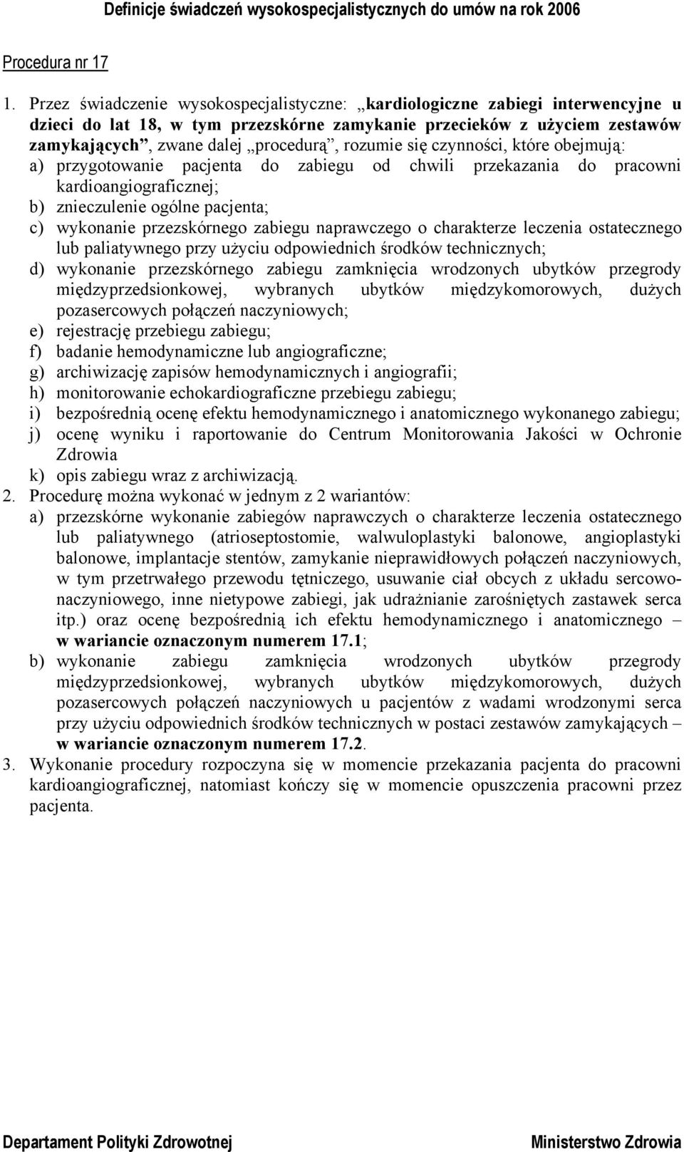 rozumie się czynności, które obejmują: a) przygotowanie pacjenta do zabiegu od chwili przekazania do pracowni kardioangiograficznej; b) znieczulenie ogólne pacjenta; c) wykonanie przezskórnego