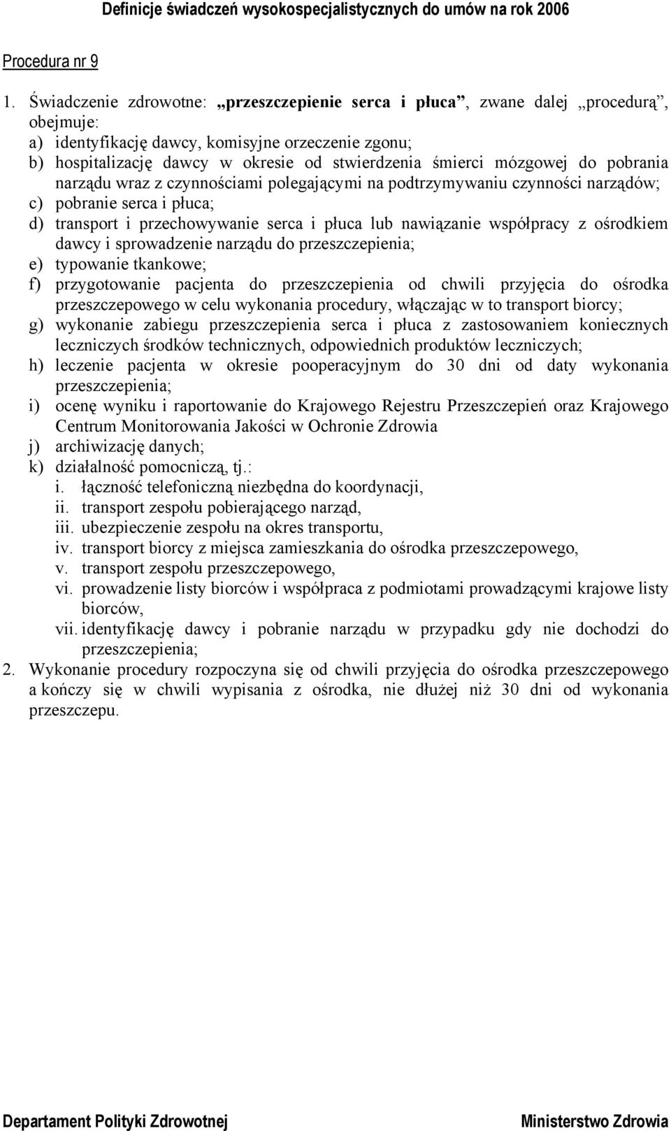 mózgowej do pobrania narządu wraz z czynnościami polegającymi na podtrzymywaniu czynności narządów; c) pobranie serca i płuca; d) transport i przechowywanie serca i płuca lub nawiązanie współpracy z