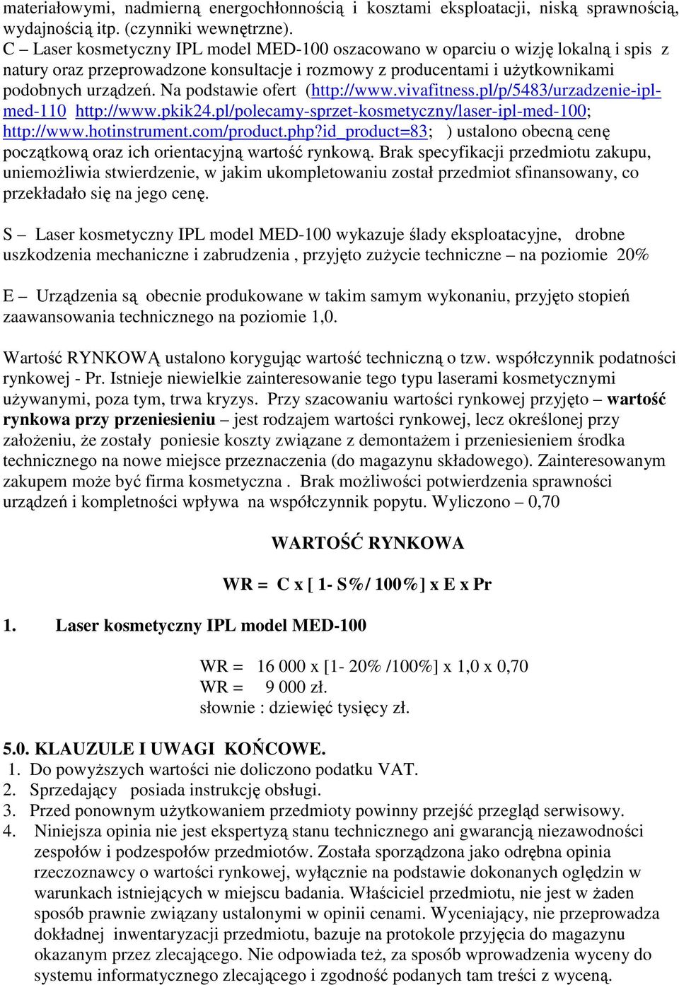 Na podstawie ofert (http://www.vivafitness.pl/p/5483/urzadzenie-iplmed-110 http://www.pkik24.pl/polecamy-sprzet-kosmetyczny/laser-ipl-med-100; http://www.hotinstrument.com/product.php?