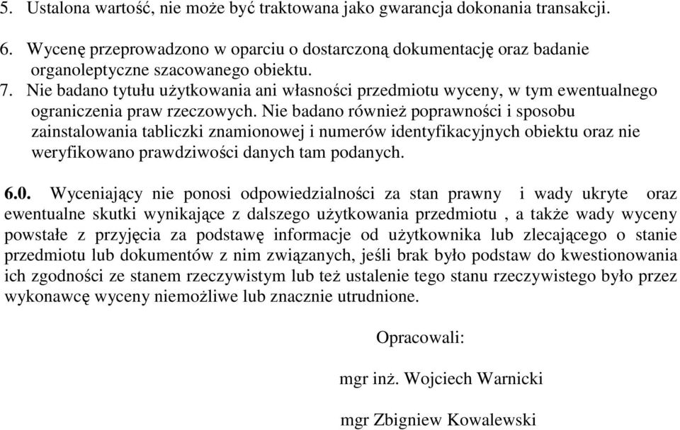 Nie badano równieŝ poprawności i sposobu zainstalowania tabliczki znamionowej i numerów identyfikacyjnych obiektu oraz nie weryfikowano prawdziwości danych tam podanych. 6.0.