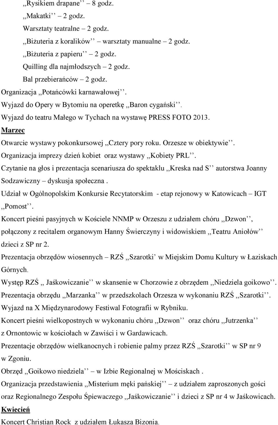 Marzec Otwarcie wystawy pokonkursowej,,cztery pory roku. Orzesze w obiektywie. Organizacja imprezy dzień kobiet oraz wystawy,,kobiety PRL.