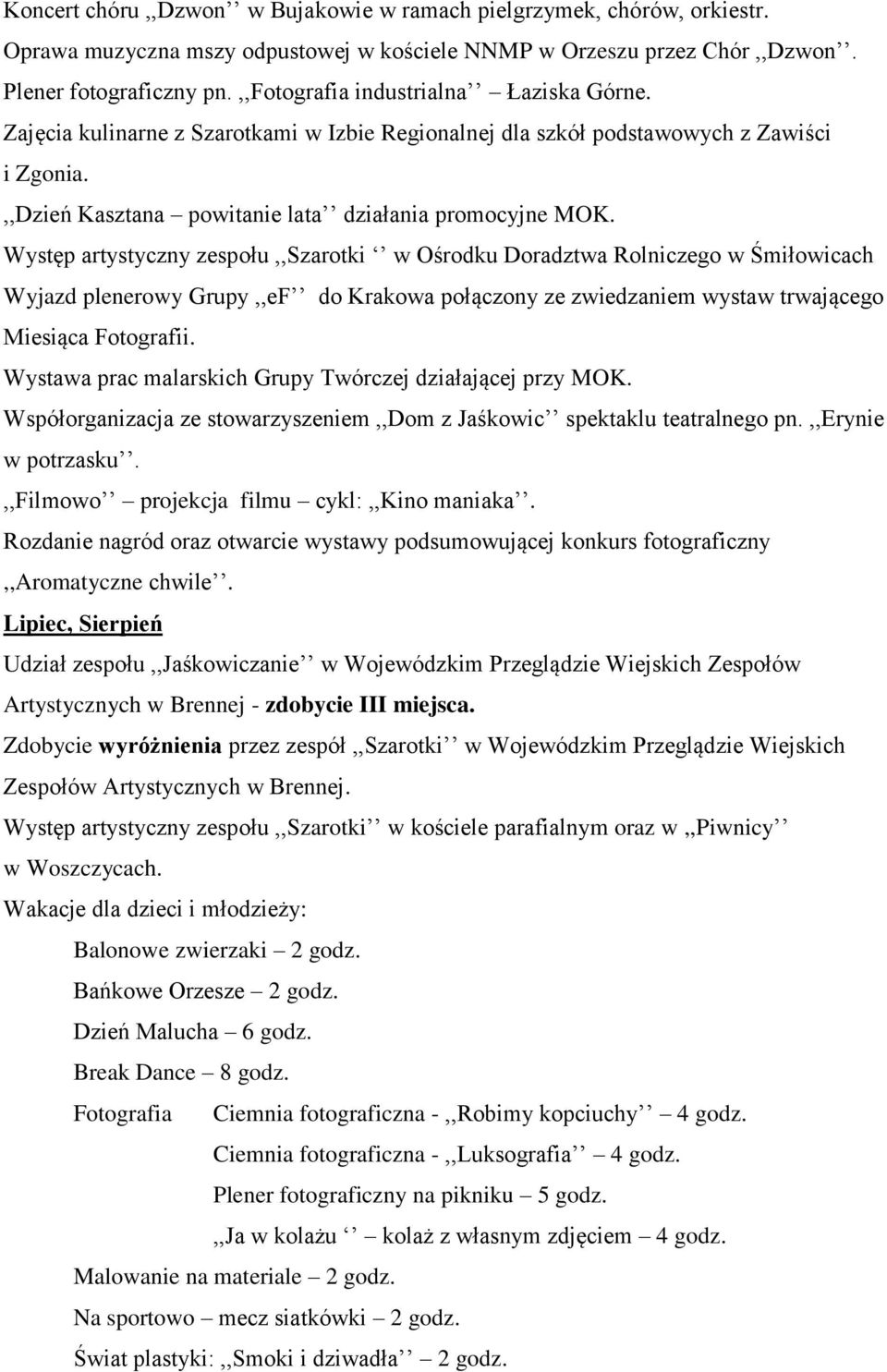 Występ artystyczny zespołu,,szarotki w Ośrodku Doradztwa Rolniczego w Śmiłowicach Wyjazd plenerowy Grupy,,eF do Krakowa połączony ze zwiedzaniem wystaw trwającego Miesiąca Fotografii.