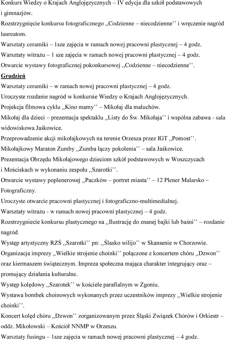 Otwarcie wystawy fotograficznej pokonkursowej,,codzienne niecodzienne. Grudzień Warsztaty ceramiki w ramach nowej pracowni plastycznej 4 godz.