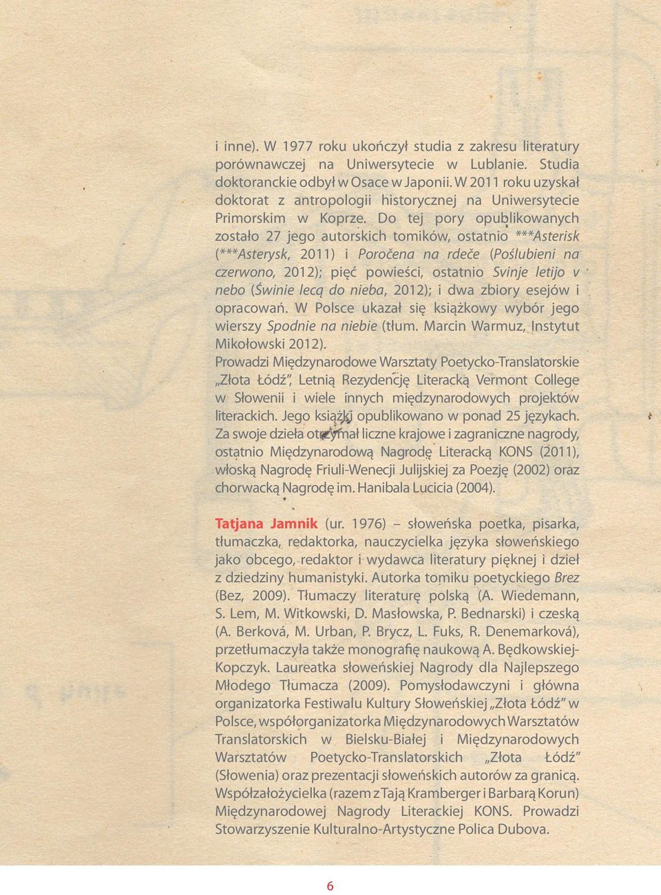 Do tej pory opublikowanych zostało 27 jego autorskich tomików, ostatnio ***Asterisk (***Asterysk, 2011) i Poročena na rdeče (Poślubieni na czerwono, 2012); pięć powieści, ostatnio Svinje letijo v