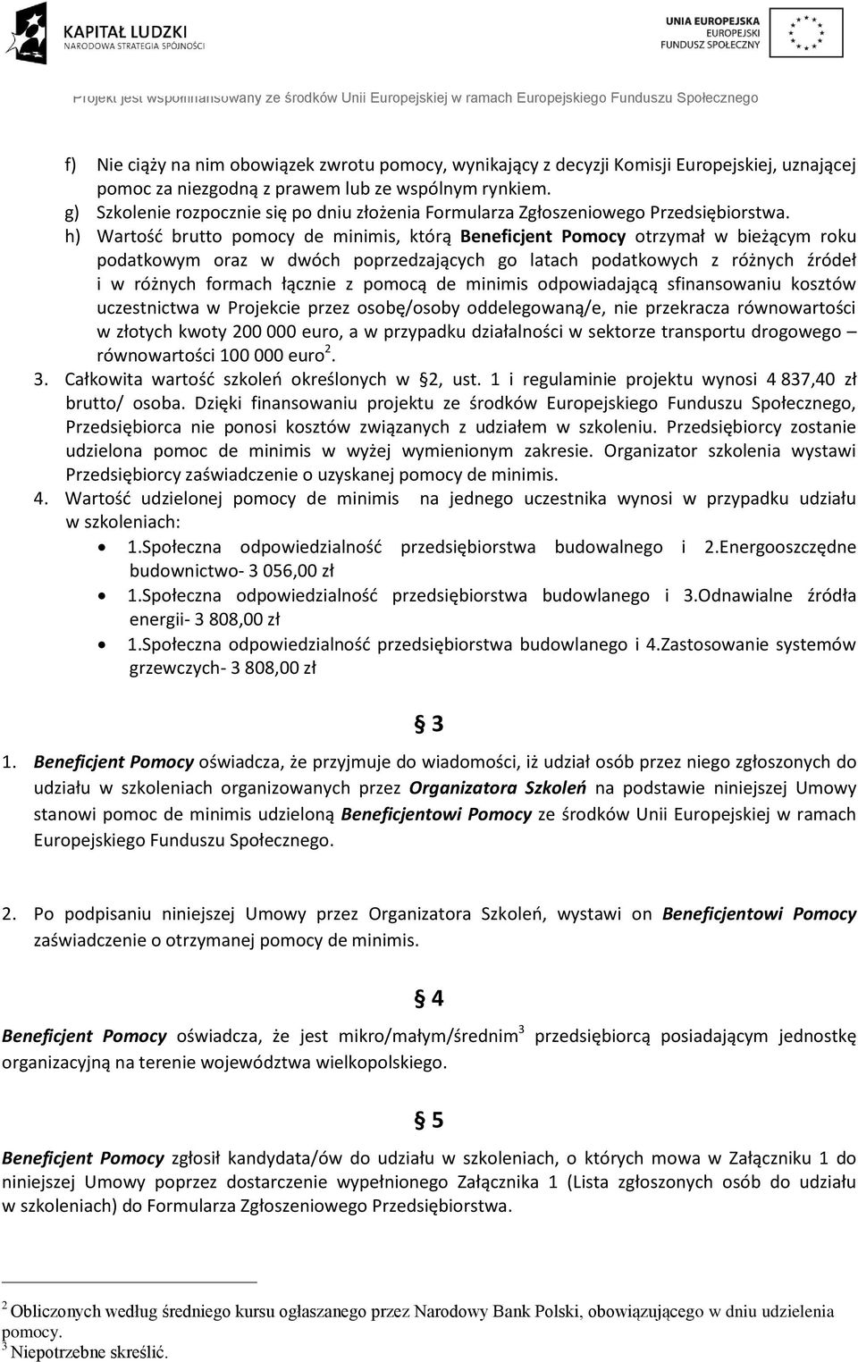 h) Wartość brutto pomocy de minimis, którą Beneficjent Pomocy otrzymał w bieżącym roku podatkowym oraz w dwóch poprzedzających go latach podatkowych z różnych źródeł i w różnych formach łącznie z