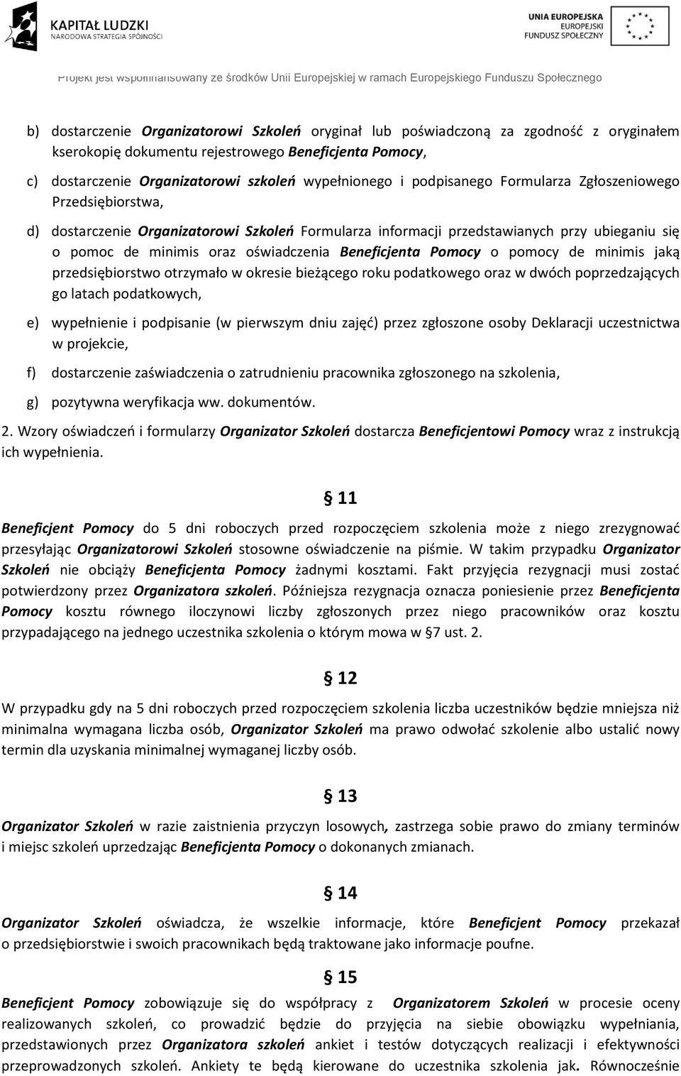 Beneficjenta Pomocy o pomocy de minimis jaką przedsiębiorstwo otrzymało w okresie bieżącego roku podatkowego oraz w dwóch poprzedzających go latach podatkowych, e) wypełnienie i podpisanie (w