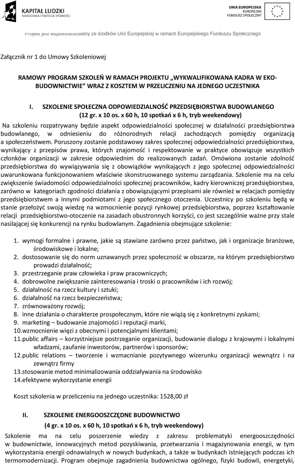 x 60 h, 10 spotkań x 6 h, tryb weekendowy) Na szkoleniu rozpatrywany będzie aspekt odpowiedzialności społecznej w działalności przedsiębiorstwa budowlanego, w odniesieniu do różnorodnych relacji