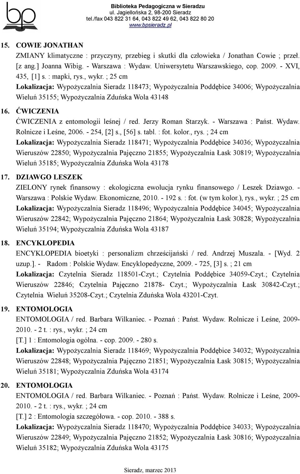 ĆWICZENIA ĆWICZENIA z entomologii leśnej / red. Jerzy Roman Starzyk. - Warszawa : Państ. Wydaw. Rolnicze i Leśne, 2006. - 254, [2] s., [56] s. tabl. : fot. kolor., rys.