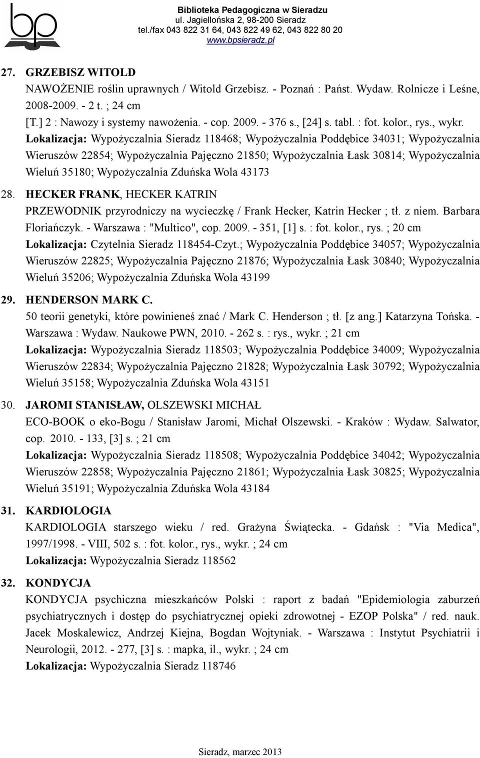 Lokalizacja: Wypożyczalnia Sieradz 118468; Wypożyczalnia Poddębice 34031; Wypożyczalnia Wieruszów 22854; Wypożyczalnia Pajęczno 21850; Wypożyczalnia Łask 30814; Wypożyczalnia Wieluń 35180;