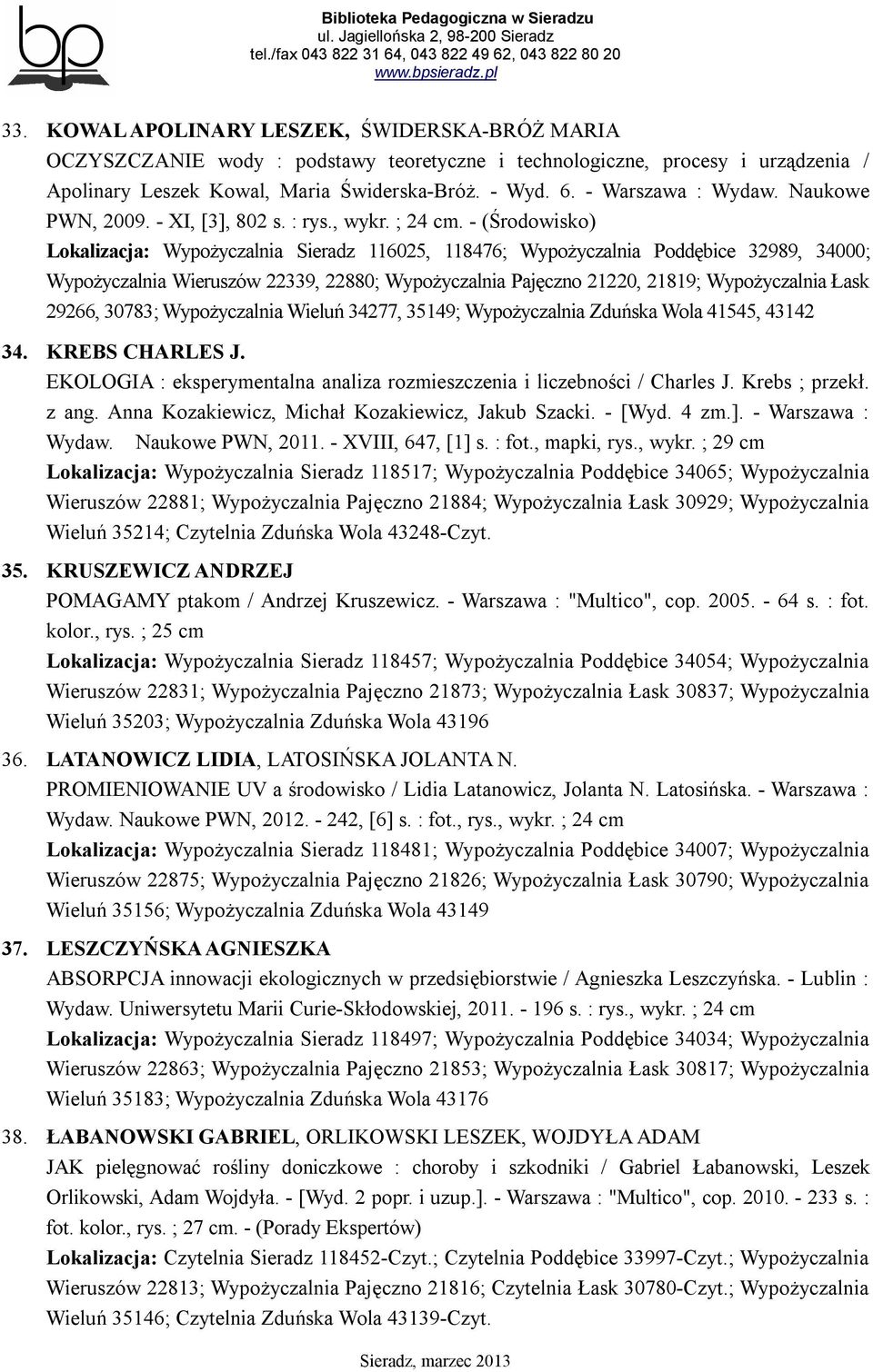 - (Środowisko) Lokalizacja: Wypożyczalnia Sieradz 116025, 118476; Wypożyczalnia Poddębice 32989, 34000; Wypożyczalnia Wieruszów 22339, 22880; Wypożyczalnia Pajęczno 21220, 21819; Wypożyczalnia Łask