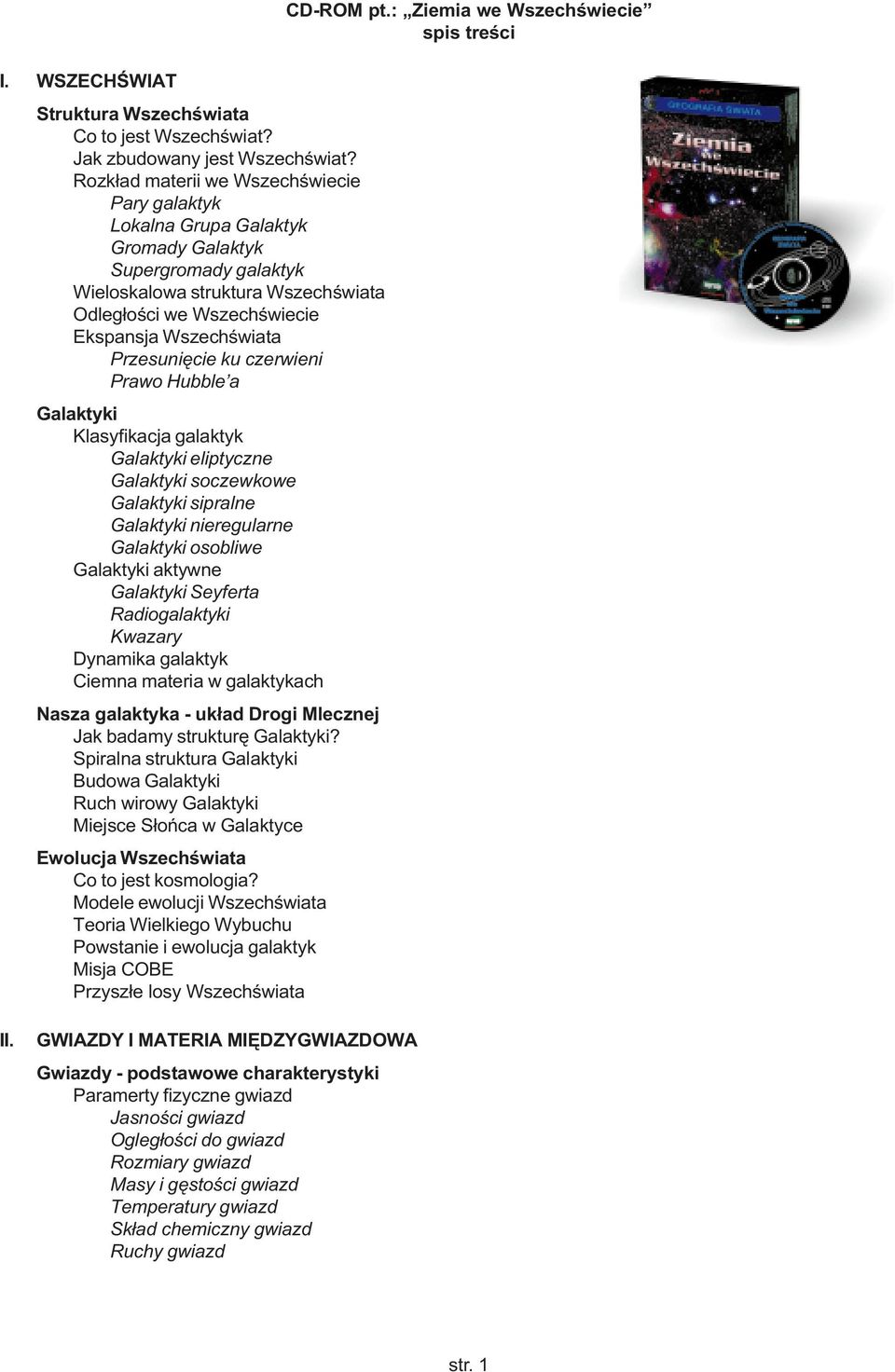Przesuniêcie ku czerwieni Prawo Hubble a Galaktyki Klasyfikacja galaktyk Galaktyki eliptyczne Galaktyki soczewkowe Galaktyki sipralne Galaktyki nieregularne Galaktyki osobliwe Galaktyki aktywne