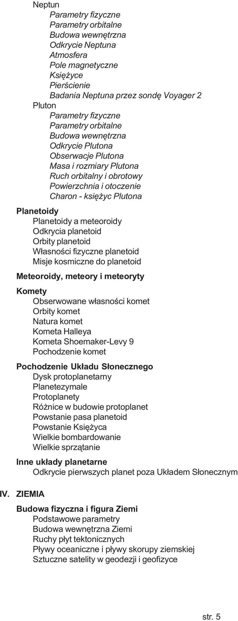 Komety Obserwowane w³asnoœci komet Orbity komet Natura komet Kometa Halleya Kometa Shoemaker-Levy 9 Pochodzenie komet Pochodzenie Uk³adu S³onecznego Dysk protoplanetarny Planetezymale Protoplanety Ró