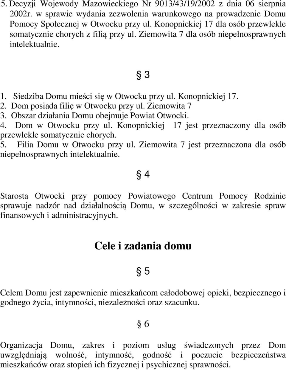 Dom posiada filię w Otwocku przy ul. Ziemowita 7 3. Obszar działania Domu obejmuje Powiat Otwocki. 4. Dom w Otwocku przy ul. Konopnickiej 17 jest przeznaczony dla osób przewlekle somatycznie chorych.