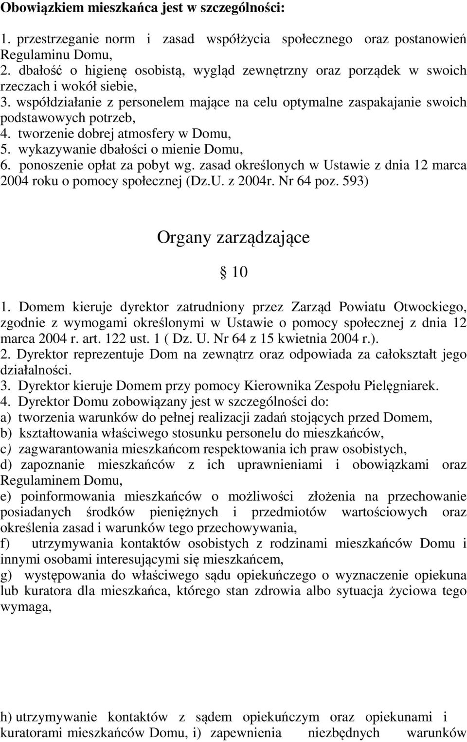 tworzenie dobrej atmosfery w Domu, 5. wykazywanie dbałości o mienie Domu, 6. ponoszenie opłat za pobyt wg. zasad określonych w Ustawie z dnia 12 marca 2004 roku o pomocy społecznej (Dz.U. z 2004r.