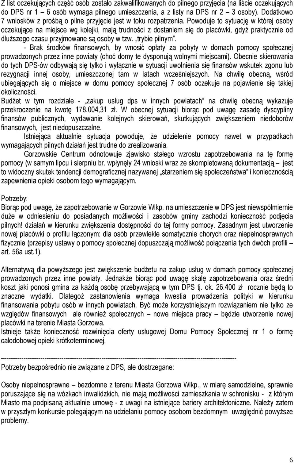 Powoduje to sytuację w której osoby oczekujące na miejsce wg kolejki, mają trudności z dostaniem się do placówki, gdyż praktycznie od dłuższego czasu przyjmowane są osoby w tzw. trybie pilnym.