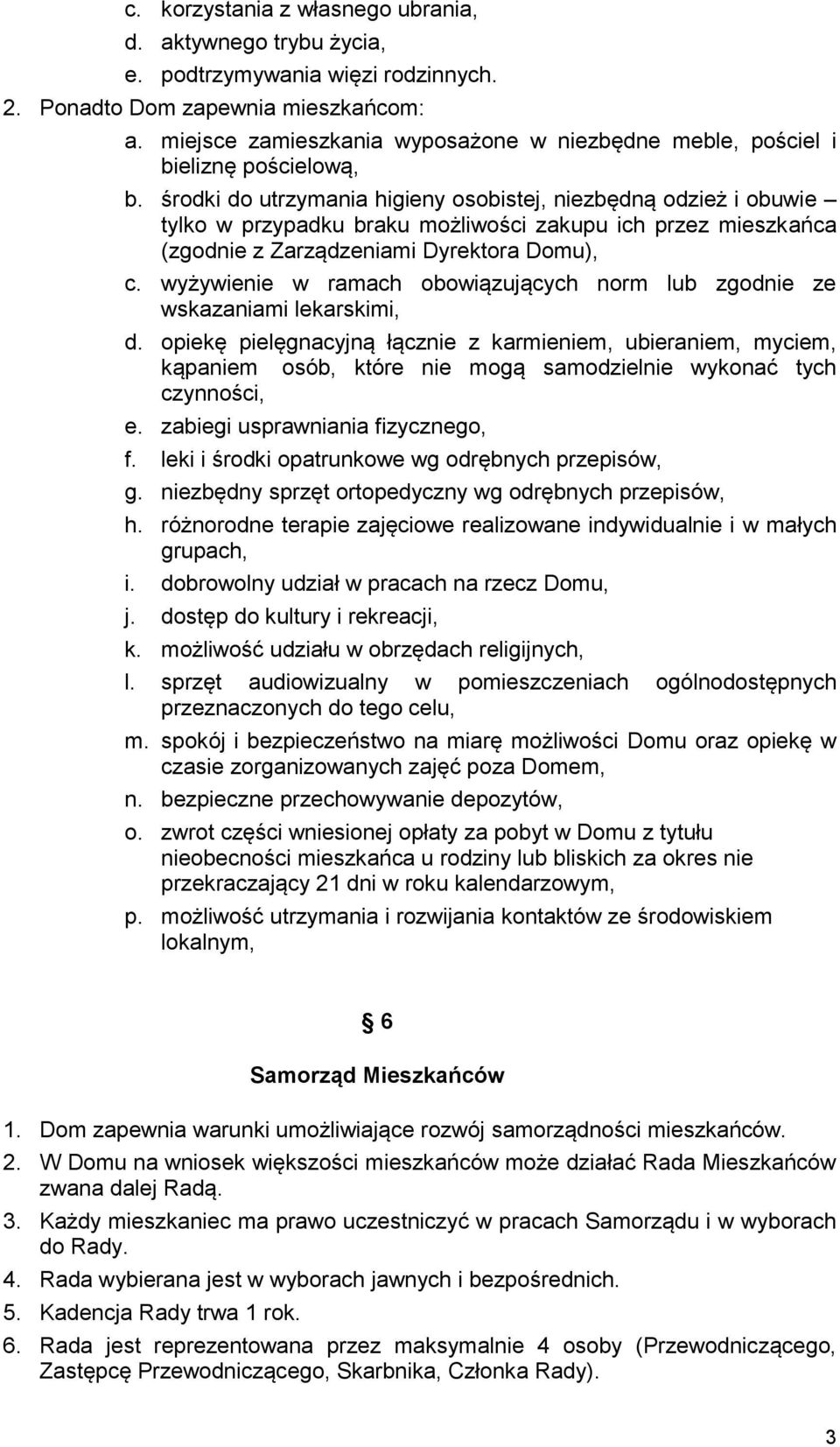 środki do utrzymania higieny osobistej, niezbędną odzież i obuwie tylko w przypadku braku możliwości zakupu ich przez mieszkańca (zgodnie z Zarządzeniami Dyrektora Domu), c.