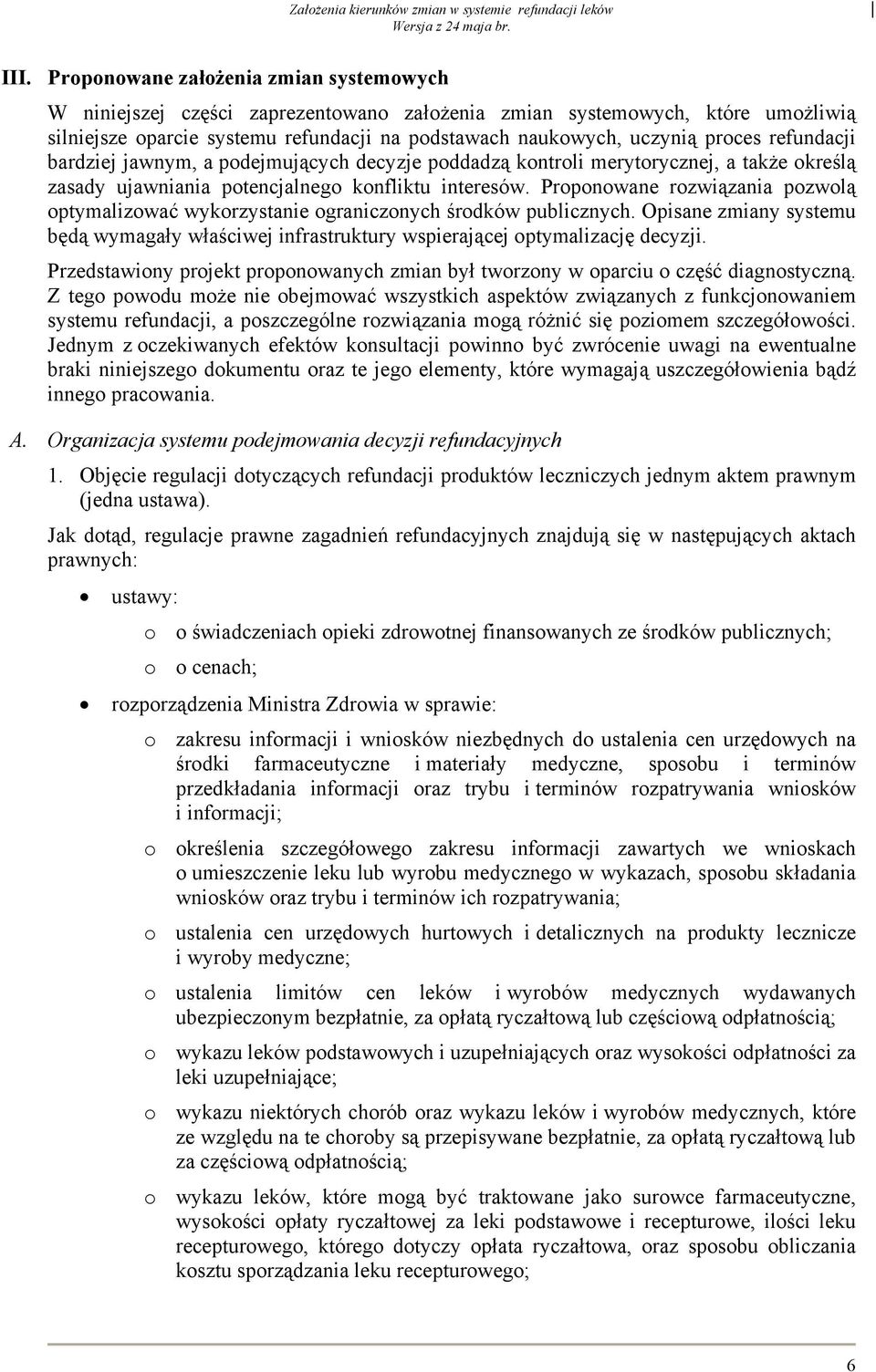 Proponowane rozwiązania pozwolą optymalizować wykorzystanie ograniczonych środków publicznych. Opisane zmiany systemu będą wymagały właściwej infrastruktury wspierającej optymalizację decyzji.