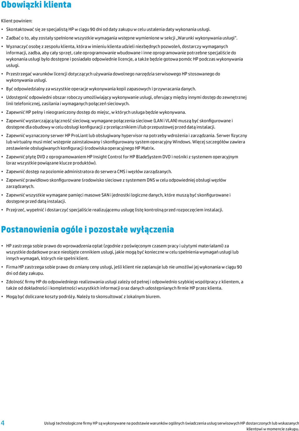 Wyznaczyć osobę z zespołu klienta, która w imieniu klienta udzieli niezbędnych pozwoleń, dostarczy wymaganych informacji, zadba, aby cały sprzęt, całe oprogramowanie wbudowane i inne oprogramowanie