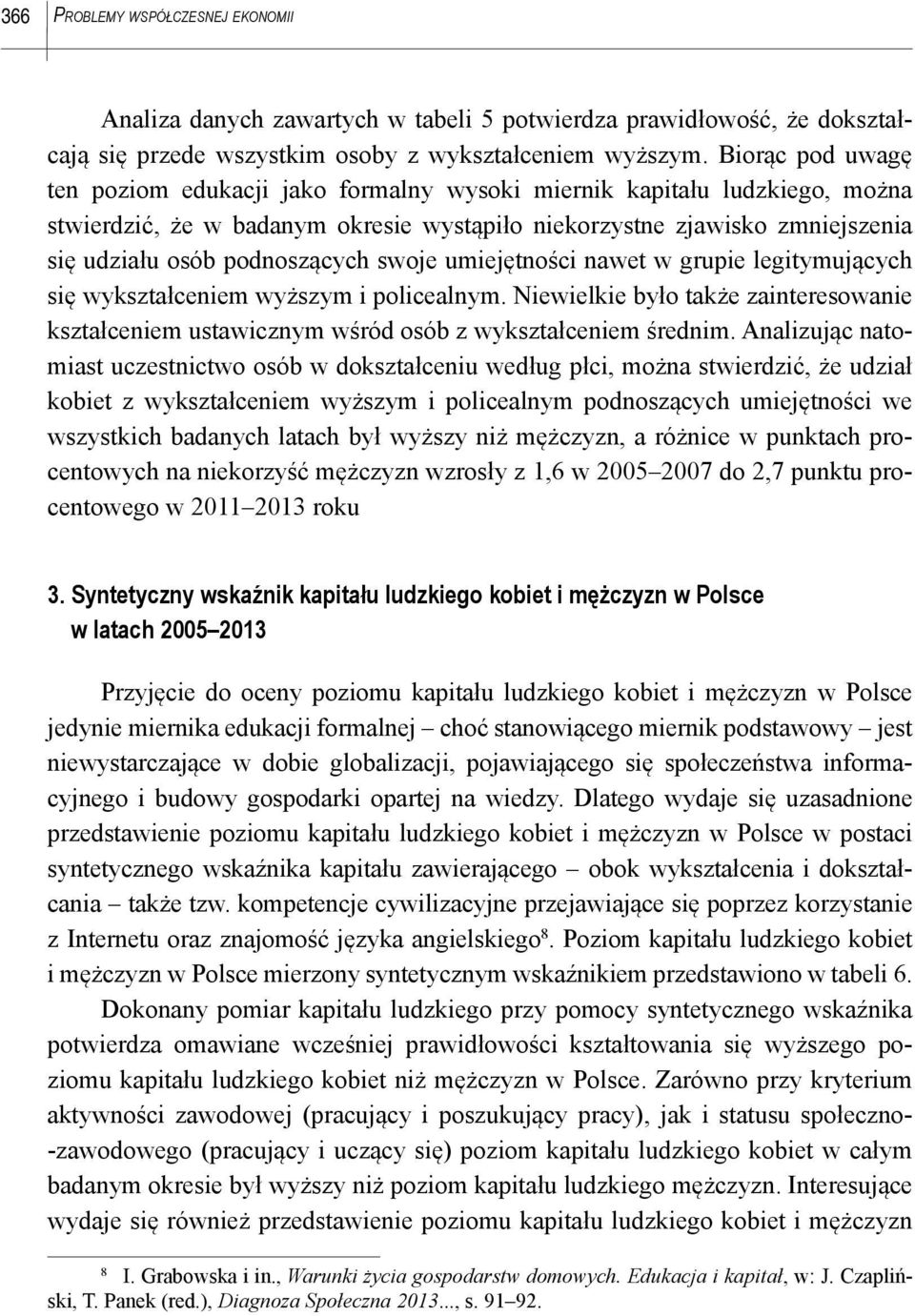 swoje umiejętności nawet w grupie legitymujących się wykształceniem wyższym i policealnym. Niewielkie było także zainteresowanie kształceniem ustawicznym wśród osób z wykształceniem średnim.