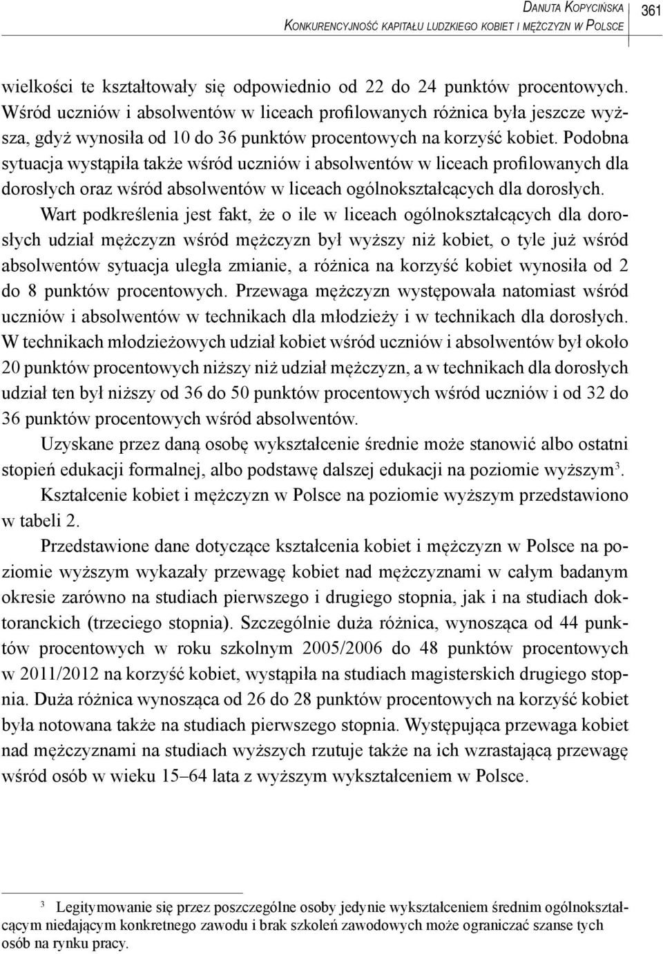 Podobna sytuacja wystąpiła także wśród uczniów i absolwentów w liceach profilowanych dla dorosłych oraz wśród absolwentów w liceach ogólnokształcących dla dorosłych.